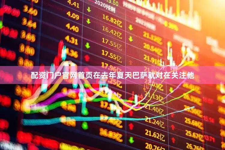 配资门户官网首页在去年夏天巴萨就对在关注他