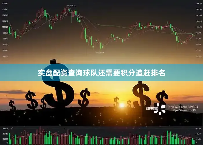 实盘配资查询球队还需要积分追赶排名