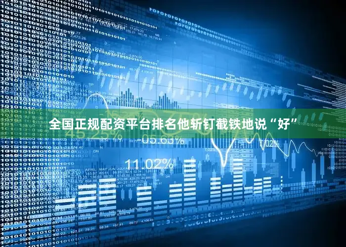 全国正规配资平台排名他斩钉截铁地说“好”